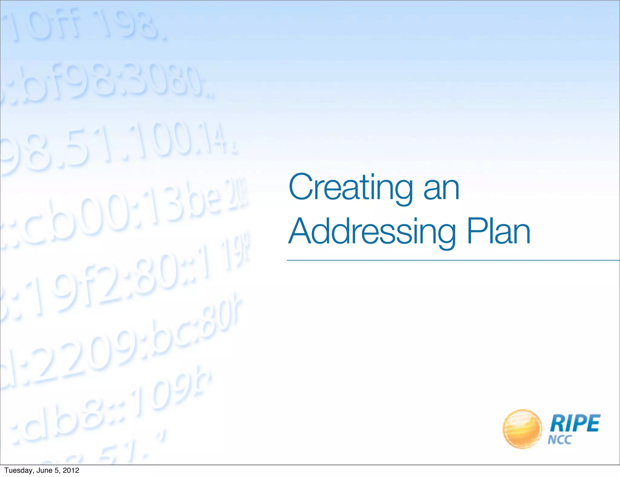 Creating an
                        Addressing Plan




Tuesday, June 5, 2012
 