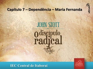 IEC Central de Itaboraí
Capítulo 7 – Dependência – Maria Fernanda
 