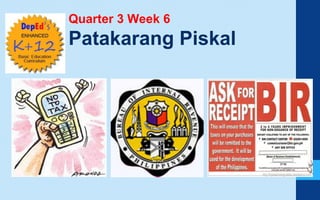Quarter 3 Week 6
Patakarang Piskal
 