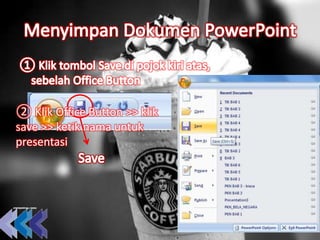 ② Klik Office Button >> klik
save >> ketik nama untuk
presentasi
 