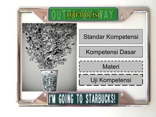 Standar Kompetensi
Kompetensi Dasar
Materi
Uji Kompetensi
DAFTAR ISI
 