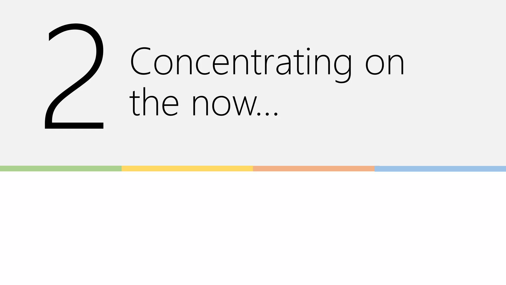 Concentrating on
the now…
 