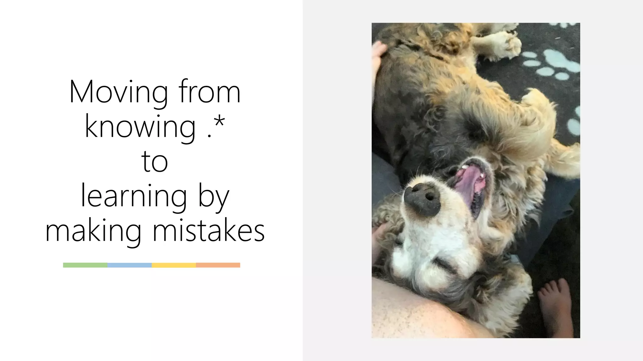 Moving from
knowing .*
to
learning by
making mistakes
 