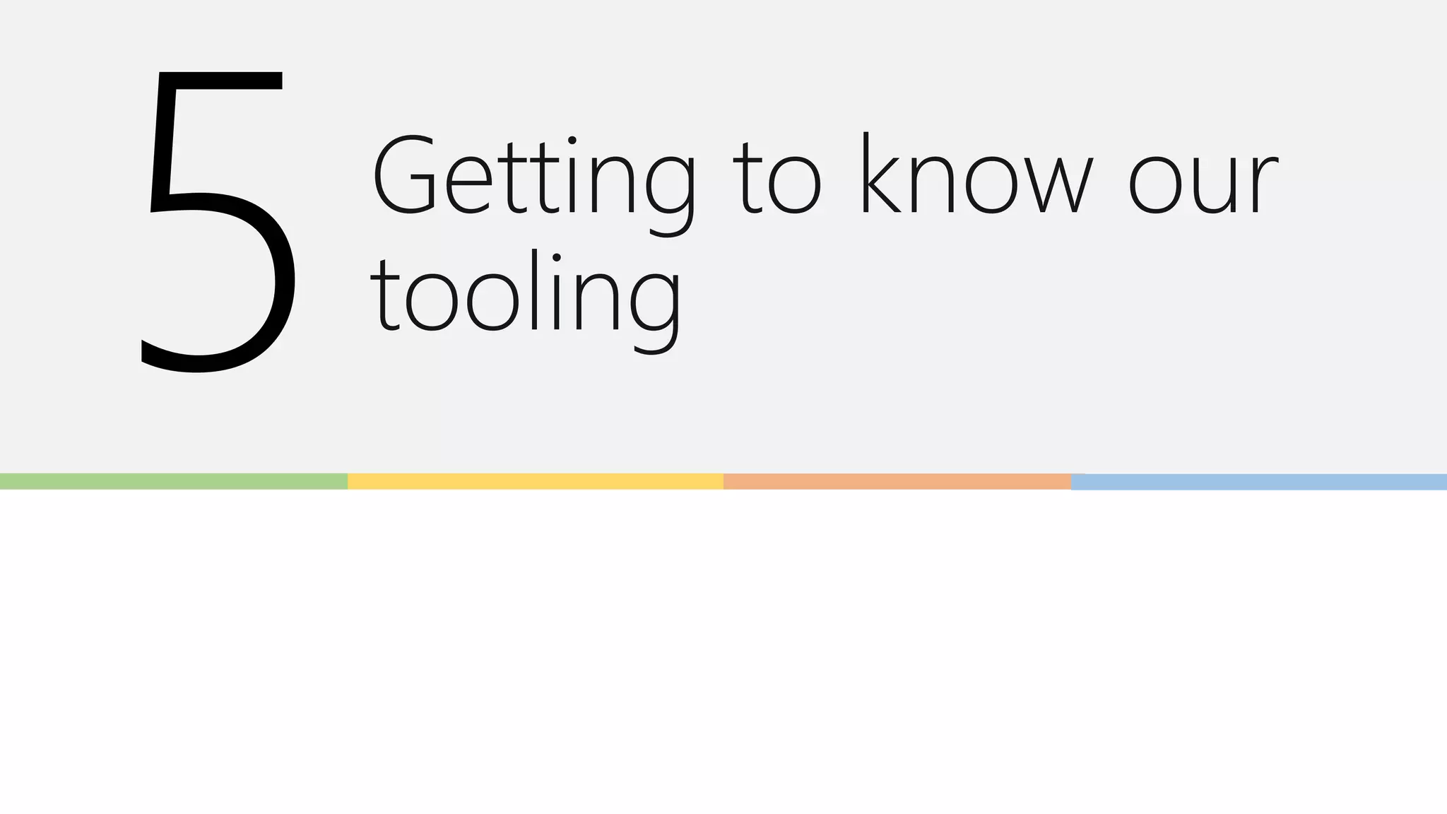 Getting to know our
tooling
 