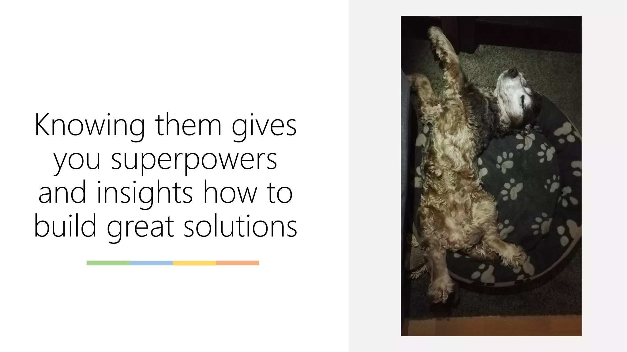 Knowing them gives
you superpowers
and insights how to
build great solutions
 