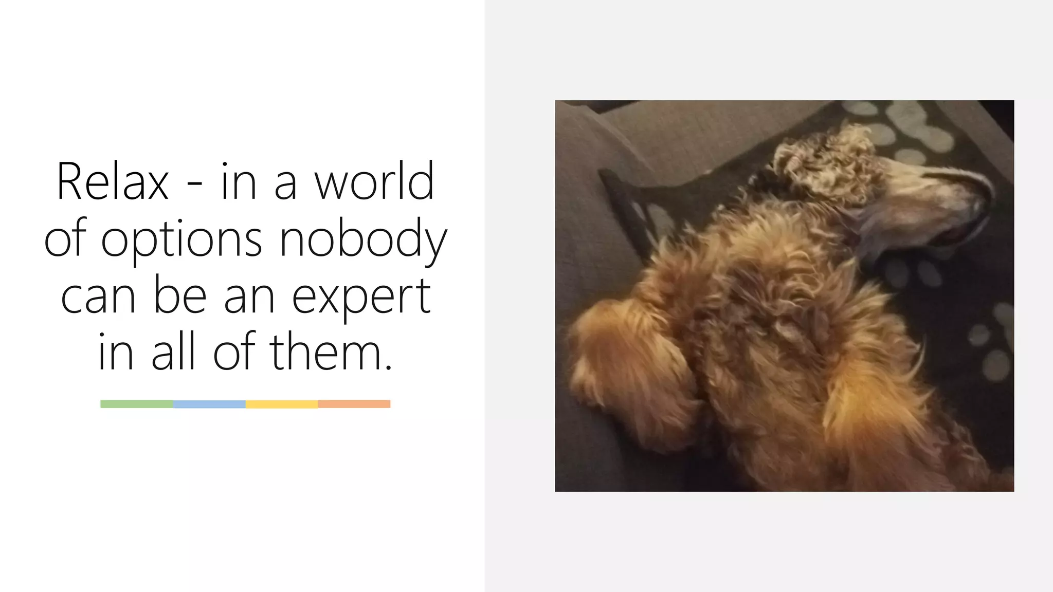 Relax - in a world
of options nobody
can be an expert
in all of them.
 