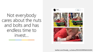 Not everybody
cares about the nuts
and bolts and has
endless time to
invest…
twitter.com/headjs_ru/status/955333399564161024
 