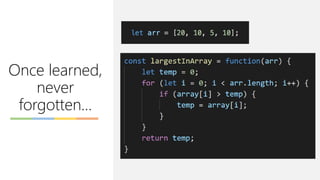 Once learned,
never
forgotten…
 