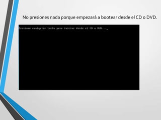 No presiones nada porque empezará a bootear desde el CD o DVD.
 