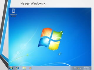 He aquíWindows 7.
 