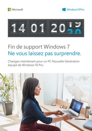 Fin de support Windows 7
Ne vous laissez pas surprendre.
Changez maintenant pour un PC Nouvelle Génération
équipé de Windows 10 Pro.
 