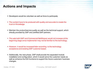 3. Risk and ObstacleIT Consulting - SAP-ASAP action!!! The new platform strategy would fundamentally affect the company’s business architecture Risk SAP had to rethink of value proposition, target customers, resource allocation, business process, alliance management, growth engines. 