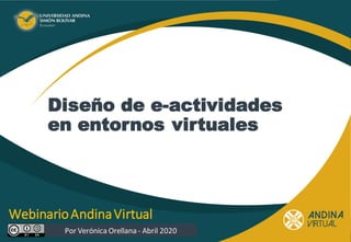 Haga clic para modificar el estilo de título del patrón
WebinarioAndinaVirtual
Diseño de e-actividades
en entornos virtuales
Por Verónica Orellana - Abril 2020
 