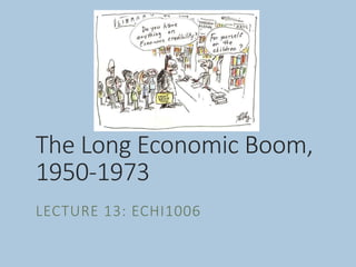 The Long Economic Boom,
1950-1973
LECTURE 13: ECHI1006
 