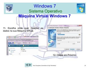 Windows 7  Sistema OperativoMáquina Virtual Windows 76- Coloque um nome na Máquina Virtual (sugiro Windows 7) e seleccione Windows 7 na lista que está disponível. 5. No Assistente de Criação de Máquina Virtual, clique Próximo. 17Nuno Gonçalves (Licenciado em Engª Informática)