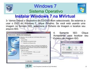 Windows 7  Sistema OperativoMáquina Virtual Windows 711. Escolha onde quer Guardar os dados na sua Máquina Virtual. 12- Clique em Próximo. 20Nuno Gonçalves (Licenciado em Engª Informática)