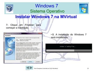 Windows 7  Sistema OperativoWindows 7 Instalar na MVirtual Agora que instalamos a nossa Máquina Virtual, precisamos iniciá-la e instalar o sistema operativo: 1. Abra o Virtual Box, e clique na Máquina Virtual, e clique Iniciar. 2. Clique em Próximo. 22Nuno Gonçalves (Licenciado em Engª Informática)