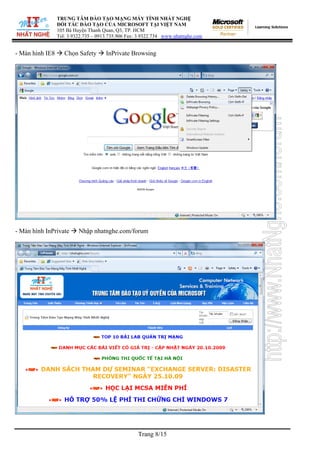 TRUNG TÂM ĐÀO TẠO MẠNG MÁY TÍNH NHẤT NGHỆ
ĐỐI TÁC ĐÀO TẠO CỦA MICROSOFT TẠI VIỆT NAM
105 Bà Huyện Thanh Quan, Q3, TP. HCM
Tel: 3.9322.735 – 0913.735.906 Fax: 3.9322.734 www.nhatnghe.com
Trang 8/15
- Màn hình IE8 Æ Chọn Safety Æ InPrivate Browsing
- Màn hình InPrivate Æ Nhập nhatnghe.com/forum
 