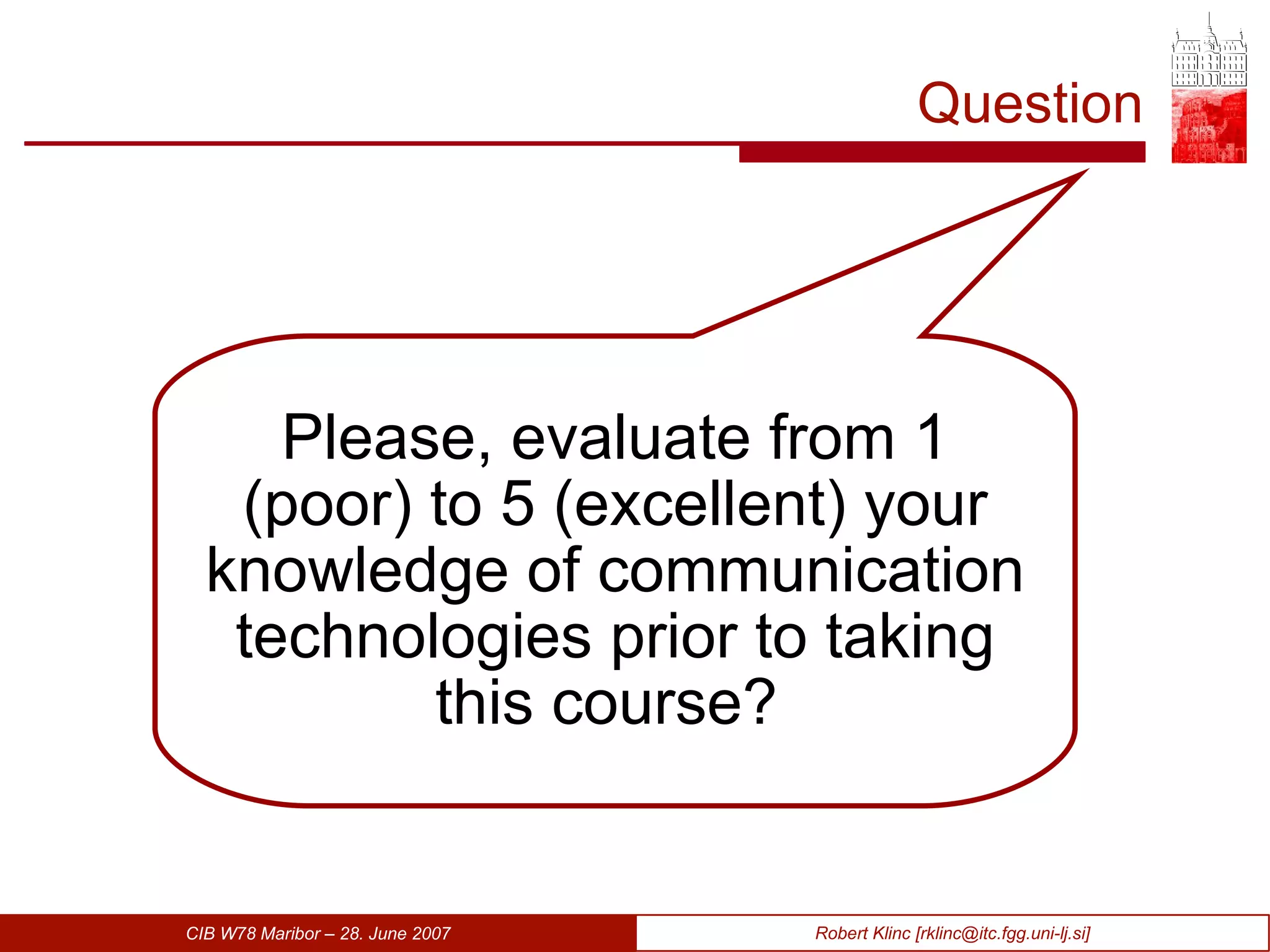 Question Please, evaluate from 1 (poor) to 5 (excellent) your knowledge of communication technologies prior to taking this course?   