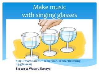 Make music
with singing glasses
 