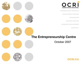 The Entrepreneurship Centre October 2007 