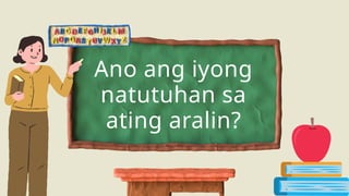 Ano ang iyong
natutuhan sa
ating aralin?
 