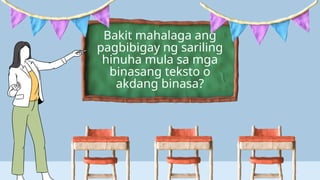 Bakit mahalaga ang
pagbibigay ng sariling
hinuha mula sa mga
binasang teksto o
akdang binasa?
 