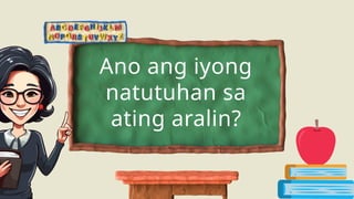 Ano ang iyong
natutuhan sa
ating aralin?
 