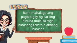 Bakit mahalaga ang
pagbibigay ng sariling
hinuha mula sa mga
binasang teksto o akdang
binasa?
 