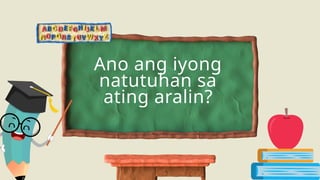 Ano ang iyong
natutuhan sa
ating aralin?
 