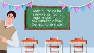 May iniutos na ba
sainyo ang inyong
mga magulang na
nakalimutan ninyo?
Ibahagi ito sa klase.
 