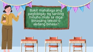 Bakit mahalaga ang
pagbibigay ng sariling
hinuha mula sa mga
binasang teksto o
akdang binasa?
 