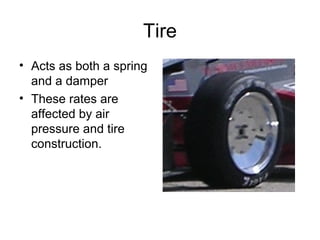 Tire
• Acts as both a spring
and a damper
• These rates are
affected by air
pressure and tire
construction.
 