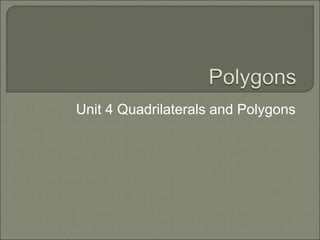 Unit 4 Quadrilaterals and Polygons 
 