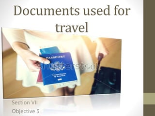 Documents used for
travel
Section VII
Objective 5
 