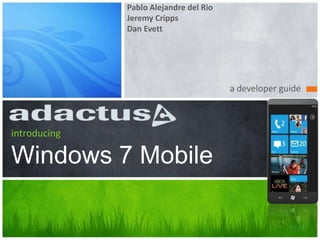 Pablo Alejandre del Rio<br />Jeremy Cripps<br />Dan Evett<br />a developer guide<br />introducingWindows 7 Mobile<br />