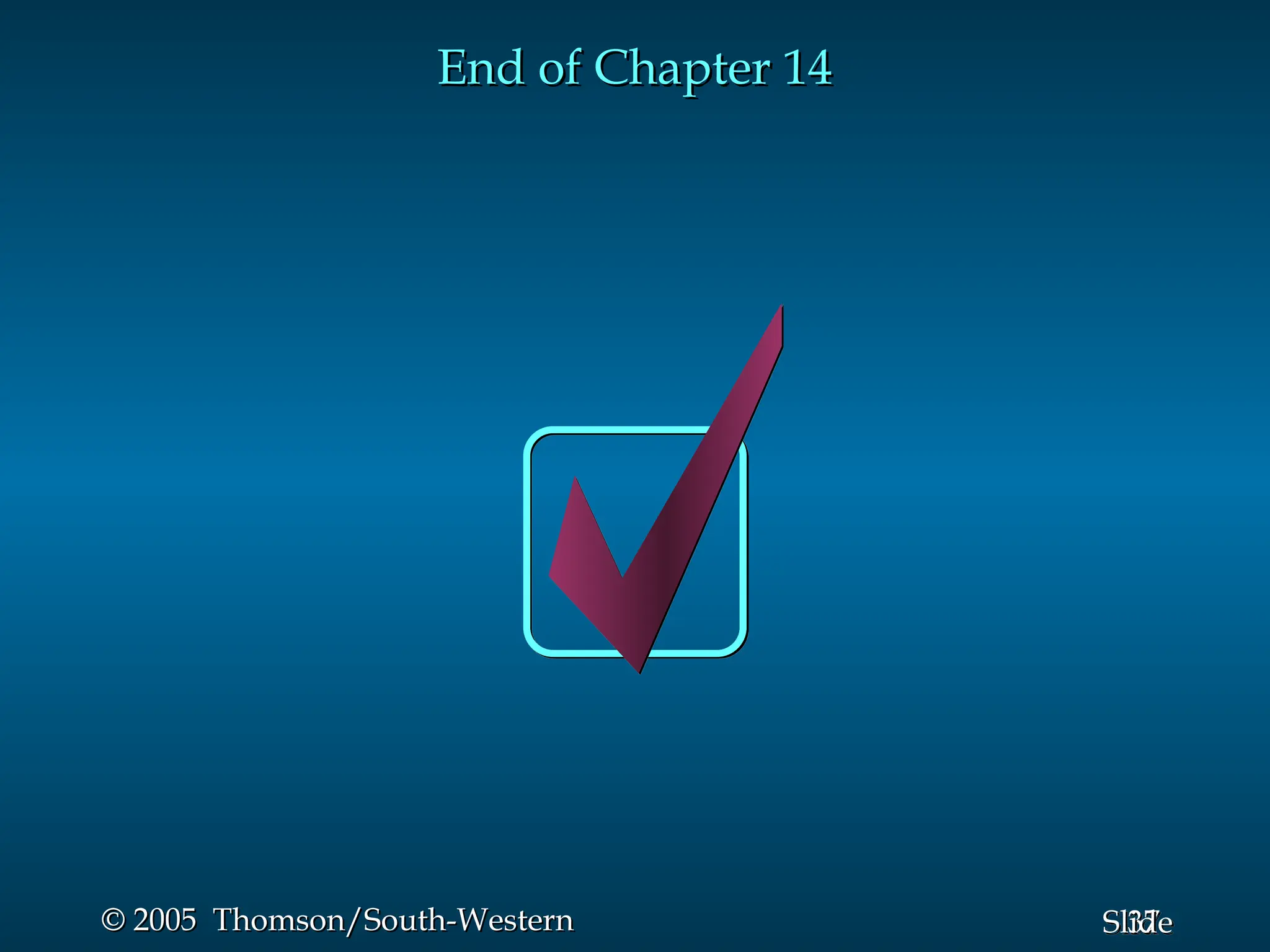 37
Slide
© 2005 Thomson/South-Western
© 2005 Thomson/South-Western
End of Chapter 14
End of Chapter 14
 