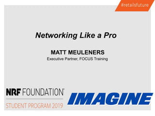 MATT MEULENERS
Executive Partner, FOCUS Training
Networking Like a Pro
 