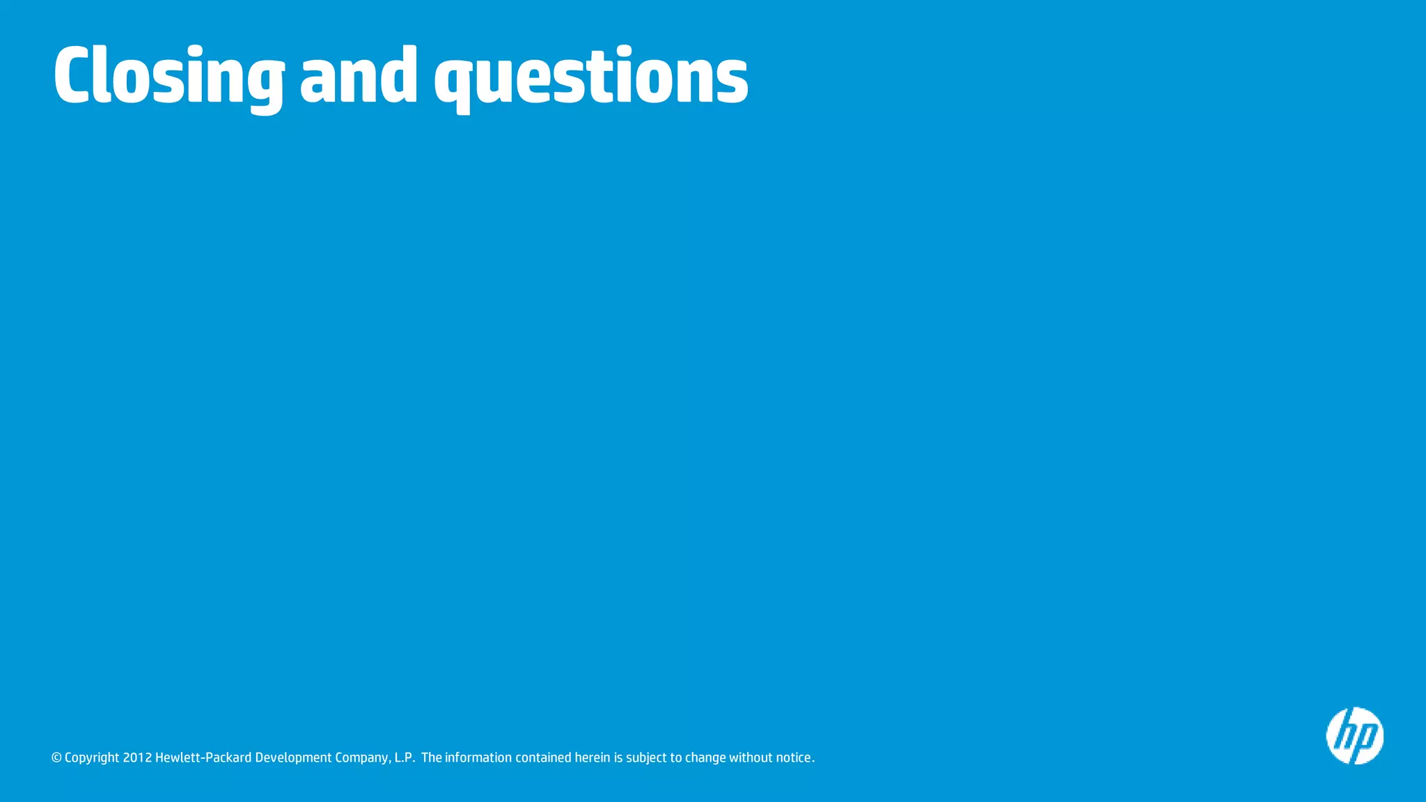 © Copyright 2012 Hewlett-Packard Development Company, L.P. The information contained herein is subject to change without notice.
Closingandquestions
 