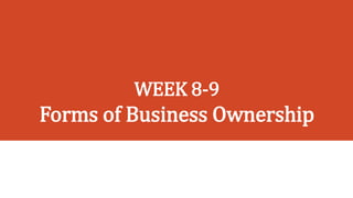 WEEK 8-9
Forms of Business Ownership
 