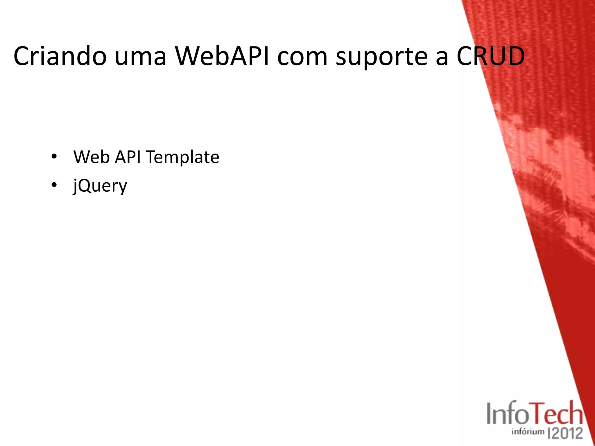 Criando uma WebAPI com suporte a CRUD


  • Web API Template
  • jQuery
 