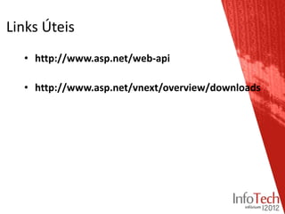 Links Úteis
  • http://www.asp.net/web-api

  • http://www.asp.net/vnext/overview/downloads
 