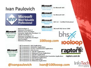 Ivan Paulovich




                  100loop.com



                                raptors.com.br


 @ivanpaulovich   ivan@100looop.com
 
