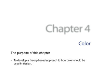 The purpose of this chapter

• To develop a theory-based approach to how color should be
  used in design.
 