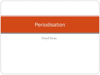 Lloyd Dean
Periodisation
 