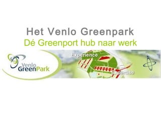 Het Venlo Greenpark
Dé Greenport hub naar werk
 
