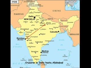 . 
Cruzaron la India hasta Allahabad 
 