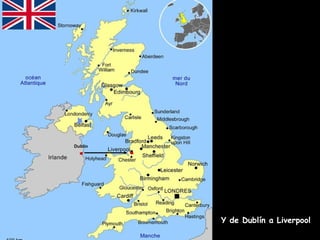 D.ublín . 
Y de Dublín a Liverpool 
 