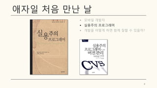 애자일 처음 만난 날
▪ 모바일 개발자
▪ 실용주의 프로그래머
▪ 개발을 어떻게 하면 함께 잘할 수 있을까?
8
 