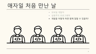 애자일 처음 만난 날
▪ 모바일 개발자
▪ 실용주의 프로그래머
▪ 개발을 어떻게 하면 함께 잘할 수 있을까?
9
 